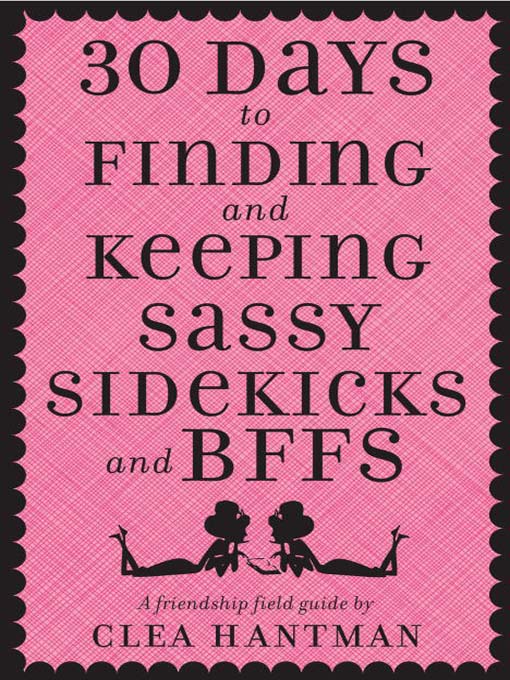Title details for 30 Days to Finding and Keeping Sassy Sidekicks and BFFs by Clea Hantman - Available